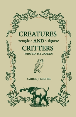 Creatures And Critters: Who's In My Garden - Michel, Carol J