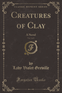 Creatures of Clay, Vol. 3 of 3: A Novel (Classic Reprint)