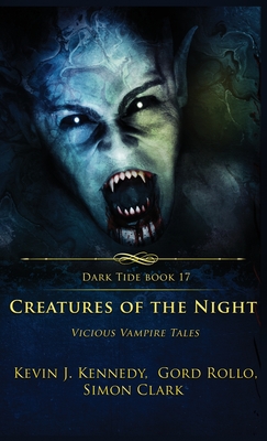 Creatures of the Night: Vicious Vampire Tales - Clark, Simon, and Kennedy, Kevin J, and Rollo, Gord