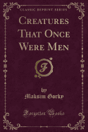 Creatures That Once Were Men (Classic Reprint)