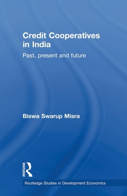 Credit Cooperatives in India: Past, Present and Future - Misra, Biswa Swarup