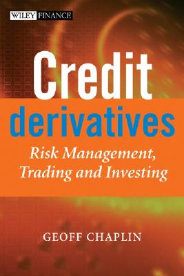 Credit Derivatives: Risk Management, Trading and Investing - Chaplin, Geoff, Mr.