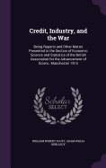 Credit, Industry, and the War: Being Reports and Other Matter Presented to the Section of Economic Science and Statistics of the British Association for the Advancement of Scienc. Manchester 1915