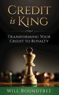 Credit Is King: Transforming Your Credit to Royalty