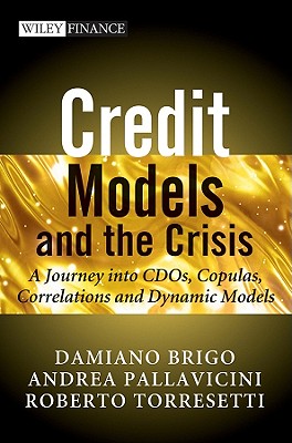 Credit Models and the Crisis: A Journey Into CDOs, Copulas, Correlations and Dynamic Models - Brigo, Damiano, Dr., and Pallavicini, Andrea, and Torresetti, Roberto