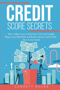 Credit Score Secrets: How to Boost your Credit Score Fast and Legally. Repair your Bad Debt and Build a Good Credit Profile. How to Use Cards.