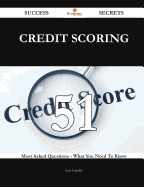 Credit Scoring 51 Success Secrets - 51 Most Asked Questions on Credit Scoring - What You Need to Know