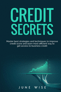 Credit Secrets: Master best strategies and techniques to improve credit score and learn most efficient way to get access to business credit