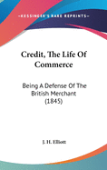 Credit, the Life of Commerce: Being a Defense of the British Merchant (1845)