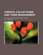 Credits, Collections and Their Management: With Many Credit Department Forms (Classic Reprint)