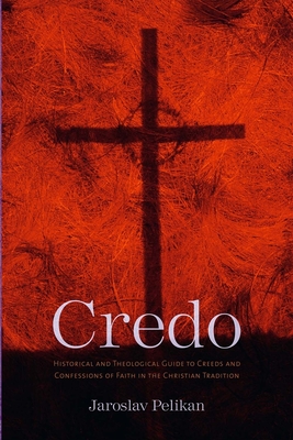 Credo: Historical and Theological Guide to Creeds and Confessions of Faith in the Christian Tradition - Pelikan, Jaroslav, Professor