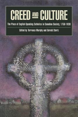 Creed and Culture: The Place of English-Speaking Catholics in Canadian Society, 1750-1930 Volume 11 - Murphy, Terrence, and Stortz, Gerald