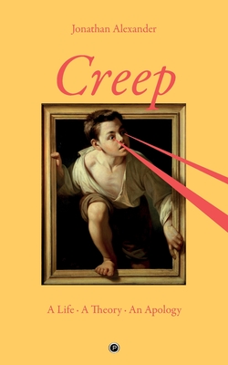Creep: A Life, A Theory, An Apology - Alexander, Jonathan