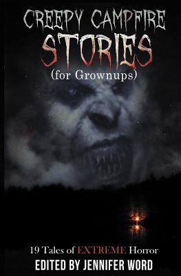 Creepy Campfire Stories (for Grownups): 19 Tales of EXTREME Horror - Kayahara, D M, and Essig, Robert, and Bantry, Jack