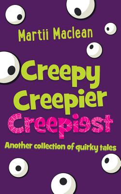 Creepy Creepier Creepiest: Another collection of quirky tales - MacLean, Martii