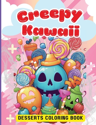 Creepy Kawaii Desserts Coloring Book: Cute Kawaii Dessert, Cupcake, Donut, Candy, Ice Cream, Chocolate, Food, Fruits Easy Coloring Pages for Toddler Girls, Kids and Adult Women - Tobba