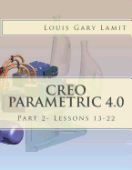 Creo Parametric 4.0: Part 2- Lessons 13-22