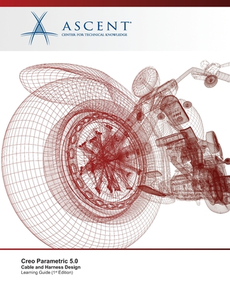 Creo Parametric 5.0: Cable and Harness Design - Ascent - Center for Technical Knowledge