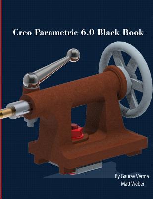 Creo Parametric 6.0 Black Book - Verma, Gaurav, and Weber, Matt