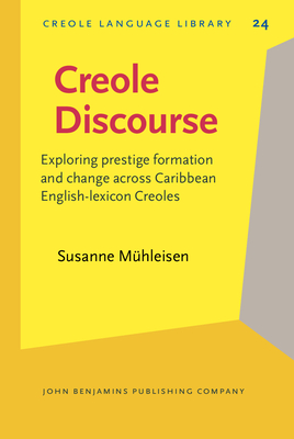 Creole Discourse: Exploring Prestige Formation and Change Across Caribbean English-Lexicon Creoles - Muhleisen, Susanne, Dr.