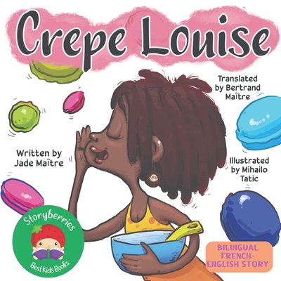 Crepe Louise: A Bilingual French-English Storybook About Baking, Friendship... and Magic! - Maitre, Jade (Editor), and Maitre, Bertrand (Translated by)