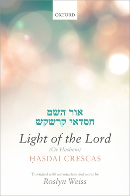 Crescas: Light of the Lord (Or Hashem): Translated with introduction and notes - Weiss, Roslyn (Edited and translated by)
