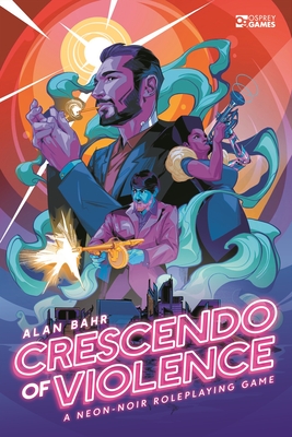 Crescendo of Violence: A Neon-Noir Roleplaying Game - Bahr, Alan