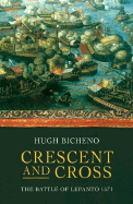 Crescent and Cross: The Battle of Lepanto 1571 - Bicheno, Hugh