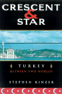 Crescent and Star: Turkey Between Two Worlds - Kinzer, Stephen