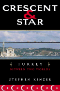 Crescent and Star: Turkey Between Two Worlds - Kinzer, Stephen