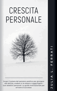 Crescita Personale: Scopri il potere del pensiero positivo per giungere alla felicit?, credere in te stesso e raggiungere i tuoi obiettivi personali. La guida motivazionale per arrivare al successo.