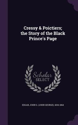 Cressy & Poictiers; the Story of the Black Prince's Page - Edgar, John G (John George) 1834-1864 (Creator)