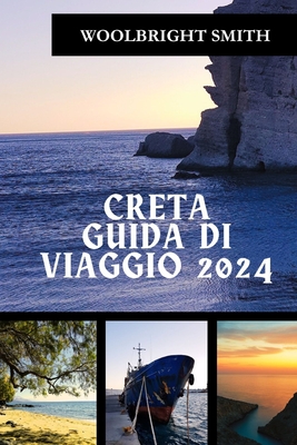 Creta Guida Di Viaggio 2024: "Cronache di Creta 2024: svelare misteri, abbracciare l'avventura e assaporare la serenit?" - Smith, Woolbright