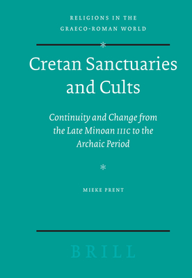 Cretan Sanctuaries and Cults: Continuity and Change from Late Minoan IIIC to the Archaic Period - Prent, Mieke