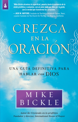 Crezca En La Oracin: Una Gua Definitiva Para Hablar Con Dios / Growing in Pra Yer: A Real-Life Guide to Talking with God - Bickle, Mike