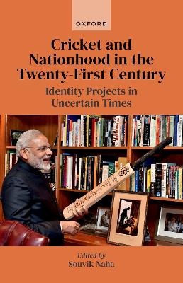 Cricket and Nationhood in the Twenty-First Century: Identity Projects in Uncertain Times - Naha, Souvik (Editor)