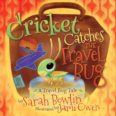 Cricket Catches the Travel Bug: A Travel Bug Tale - Bowlin, Sarah