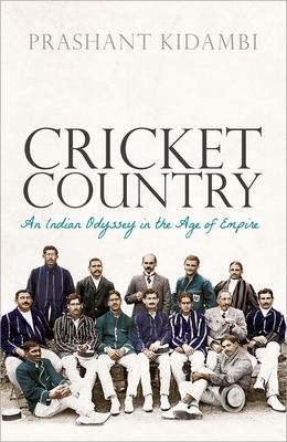 Cricket Country: An Indian Odyssey in the Age of Empire - Kidambi, Prashant