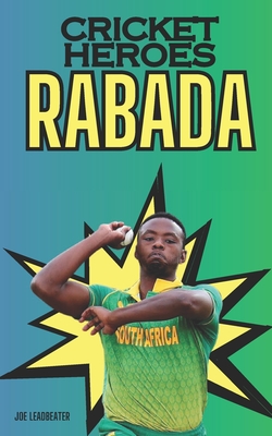 Cricket Heroes: Kagiso Rabada - Leadbeater, Joe