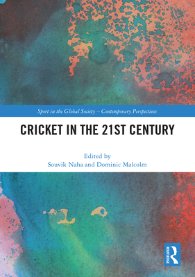 Cricket in the 21st Century - Naha, Souvik (Editor), and Malcolm, Dominic (Editor)