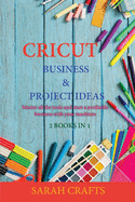 Cricut: 2 BOOKS IN 1: BUSINESS & PROJECT IDEAS: Master all the tools and start a profitable business with your machines