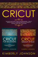 Cricut: 2 BOOKS IN 1 Cricut for Beginners + Cricut Design Space A Complete Practical Guide to Master your Cricut Machine