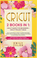 Cricut 2 Books in 1: The #1 Quick&Easy Guide to Create and MAKE MONEY With 37 Unique Cricut Projects Suitable for Beginners and Experts.3 Bad Mistakes to be Avoided to SELL Your Customized Creations.