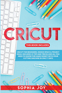 Cricut: 3 Books in 1: Cricut for Beginners, Design Space & Project Ideas. Includes 25 Tips and Tricks and All You Need to Know for Make Money with Your Cutting Machine in Only 7 Days
