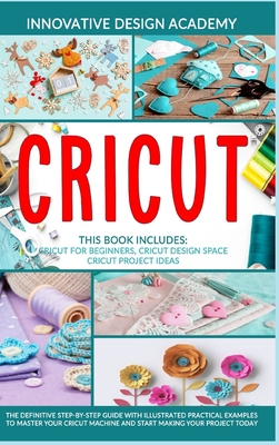 Cricut: 3 in 1: Beginner's Guide + Design Space + Project Ideas. The ...