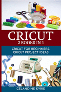 Cricut: A complete guide to make the best use of your Machine, step by step guide with ideas and Projects to put into practice