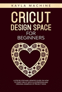 Cricut design space for beginners: a step by step and updated guide on how to start cricut, with illustrations and original examples of project ideas