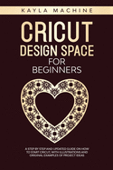 Cricut design space for beginners: a step by step and updated guide on how to start cricut, with illustrations and original examples of project ideas