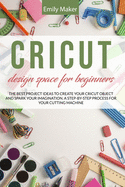Cricut Design Space for Beginners: The complete step by step guide for your cricut design space with illustrations. Tips and tricks easy to apply even if you are a beginner