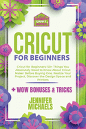 Cricut for Beginners 2021: 50+ Things You Absolutely Need to Know About Cricut Maker Before Buying One. Realize Your Project and Discover the Design Space